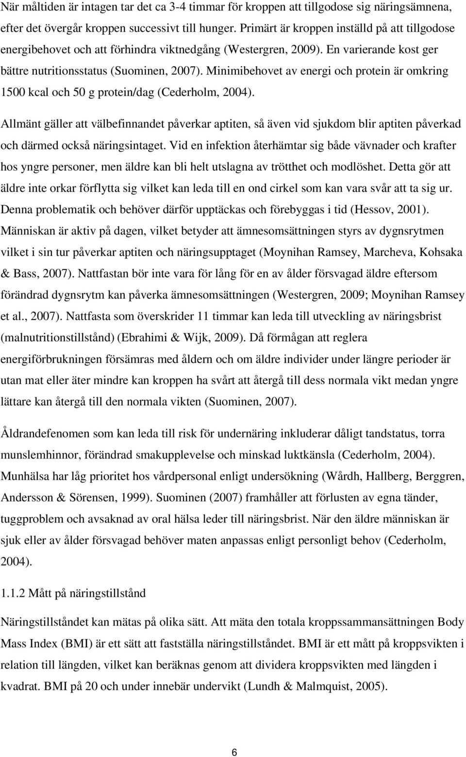 Minimibehovet av energi och protein är omkring 1500 kcal och 50 g protein/dag (Cederholm, 2004).