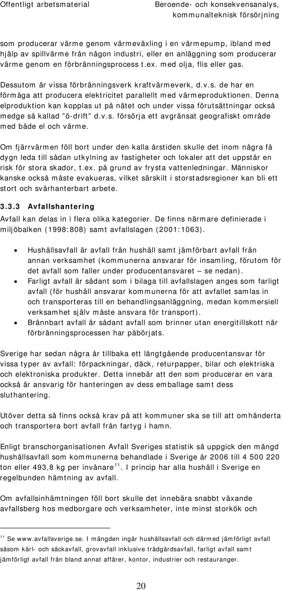 Denna elproduktion kan kopplas ut på nätet och under vissa förutsättningar också medge så kallad ö-drift d.v.s. försörja ett avgränsat geografiskt område med både el och värme.