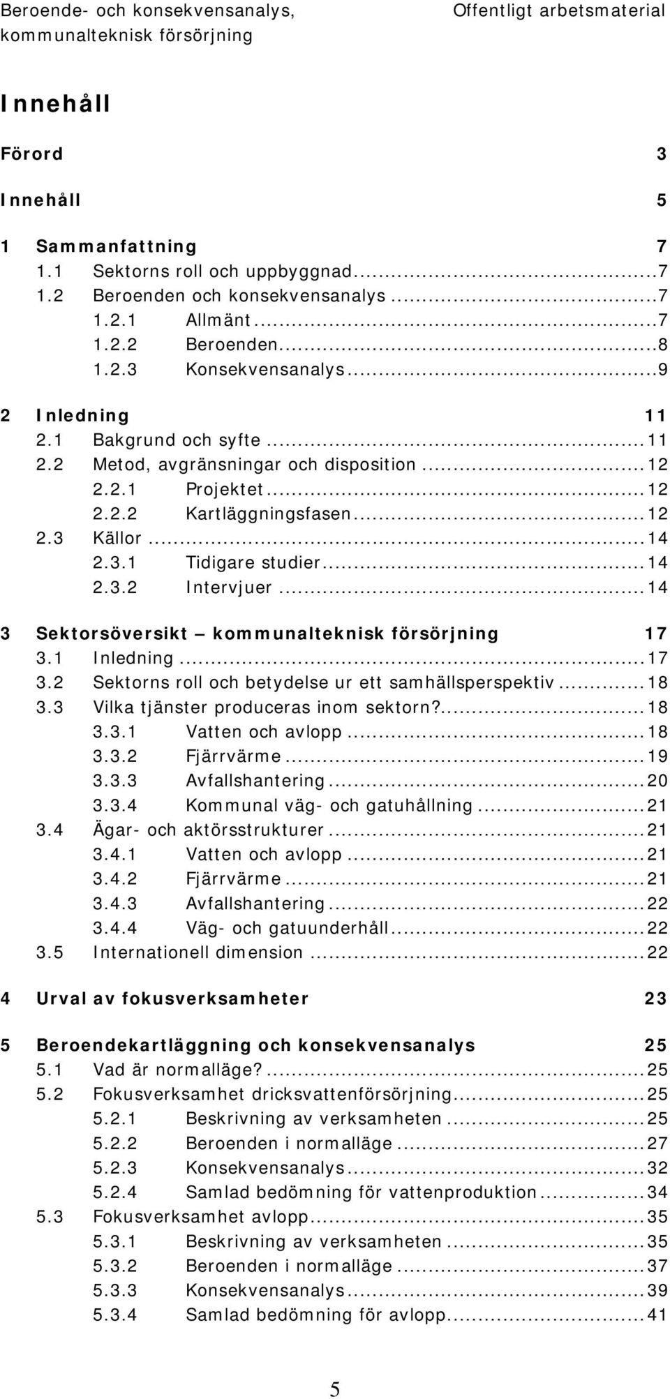 ..14 2.3.2 Intervjuer...14 3 Sektorsöversikt 17 3.1 Inledning...17 3.2 Sektorns roll och betydelse ur ett samhällsperspektiv...18 3.3 Vilka tjänster produceras inom sektorn?...18 3.3.1 Vatten och avlopp.