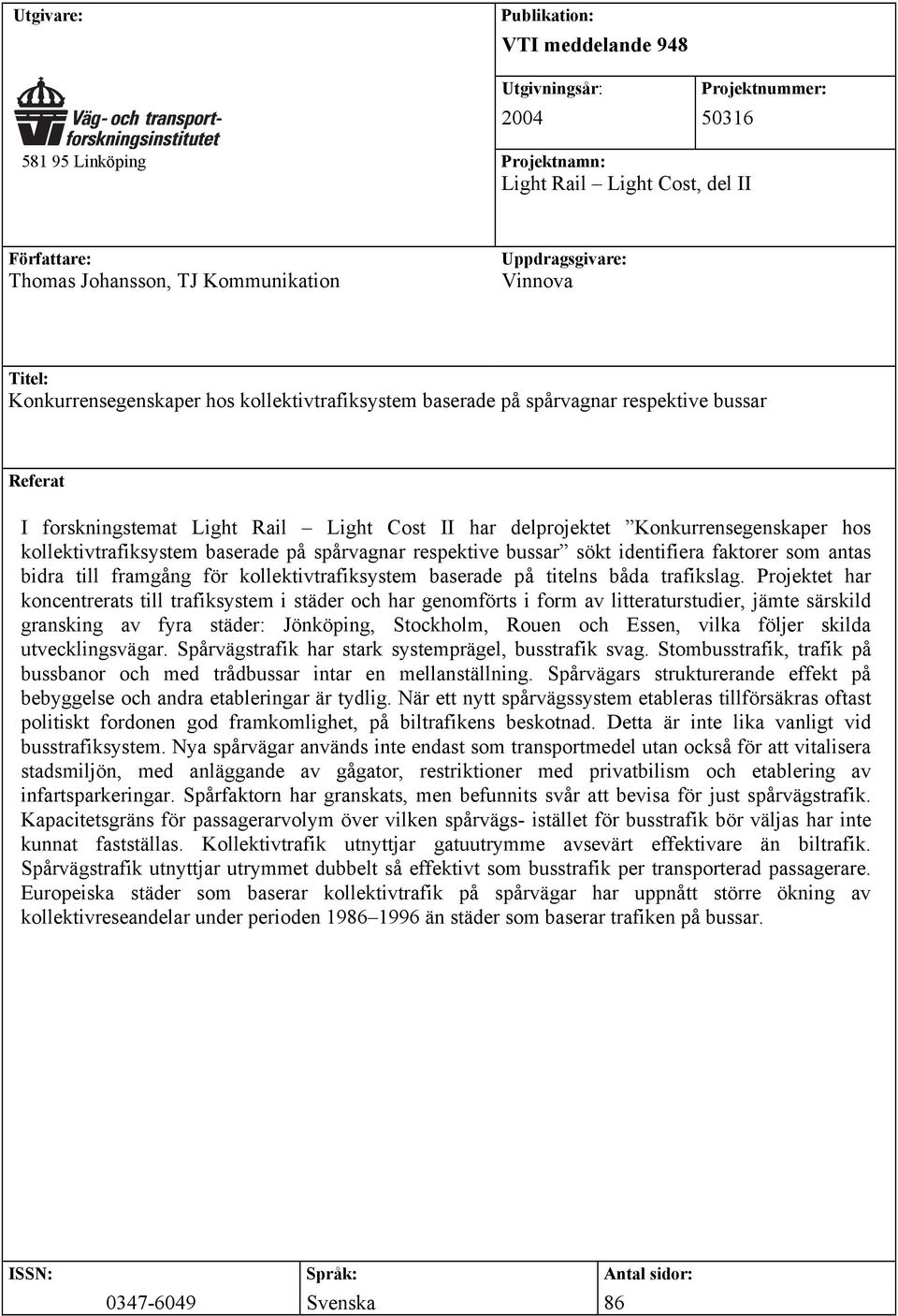 Konkurrensegenskaper hos kollektivtrafiksystem baserade på spårvagnar respektive bussar sökt identifiera faktorer som antas bidra till framgång för kollektivtrafiksystem baserade på titelns båda