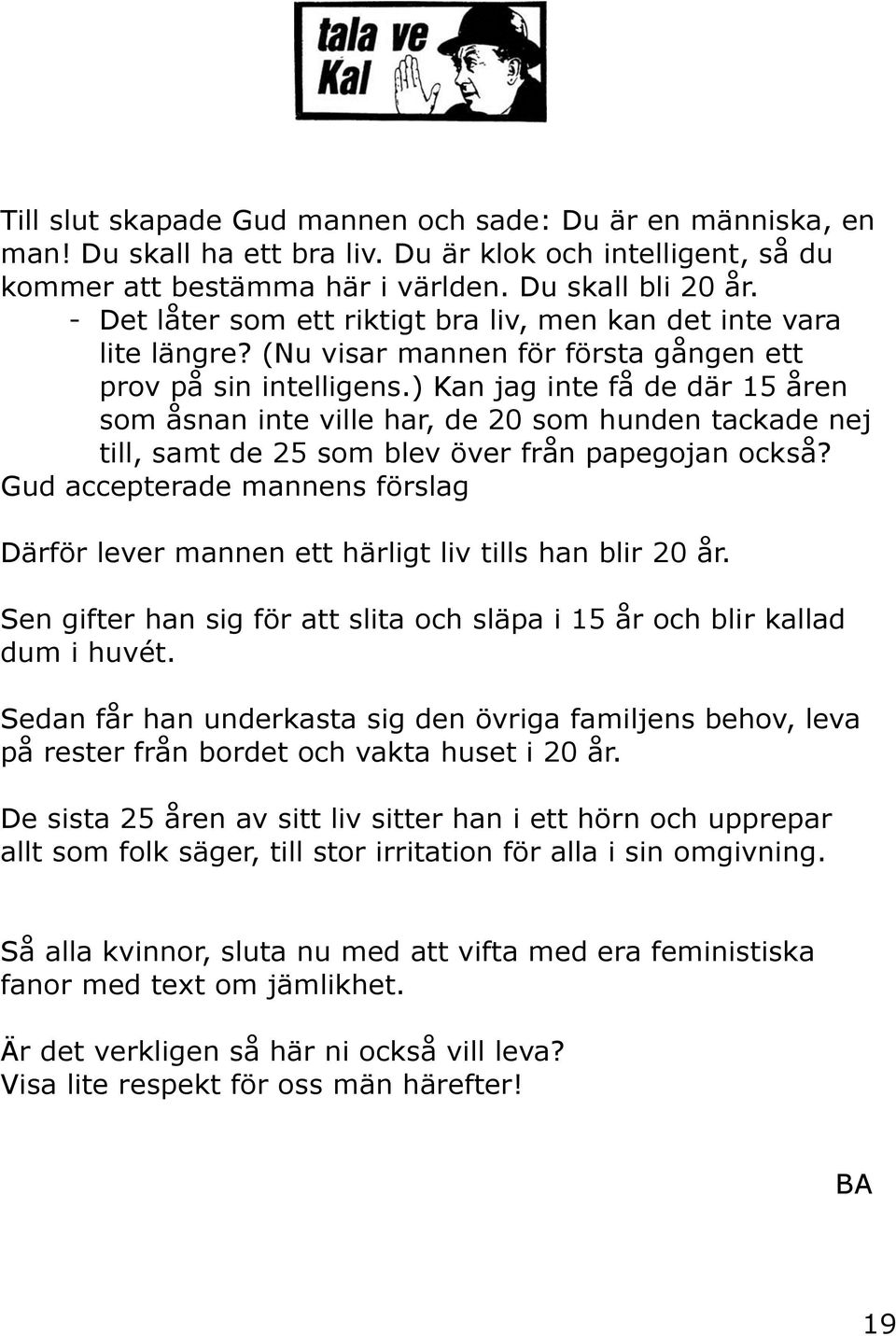 ) Kan jag inte få de där 15 åren som åsnan inte ville har, de 20 som hunden tackade nej till, samt de 25 som blev över från papegojan också?