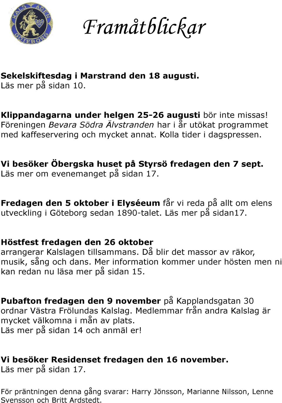 Läs mer om evenemanget på sidan 17. Fredagen den 5 oktober i Elyséeum får vi reda på allt om elens utveckling i Göteborg sedan 1890-talet. Läs mer på sidan17.