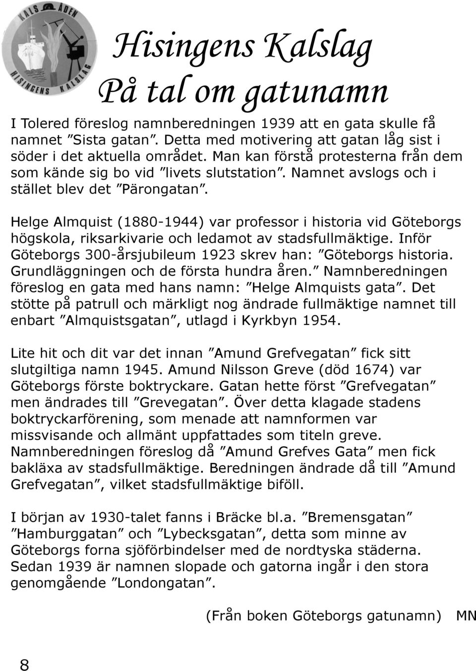 Helge Almquist (1880-1944) var professor i historia vid Göteborgs högskola, riksarkivarie och ledamot av stadsfullmäktige. Inför Göteborgs 300-årsjubileum 1923 skrev han: Göteborgs historia.