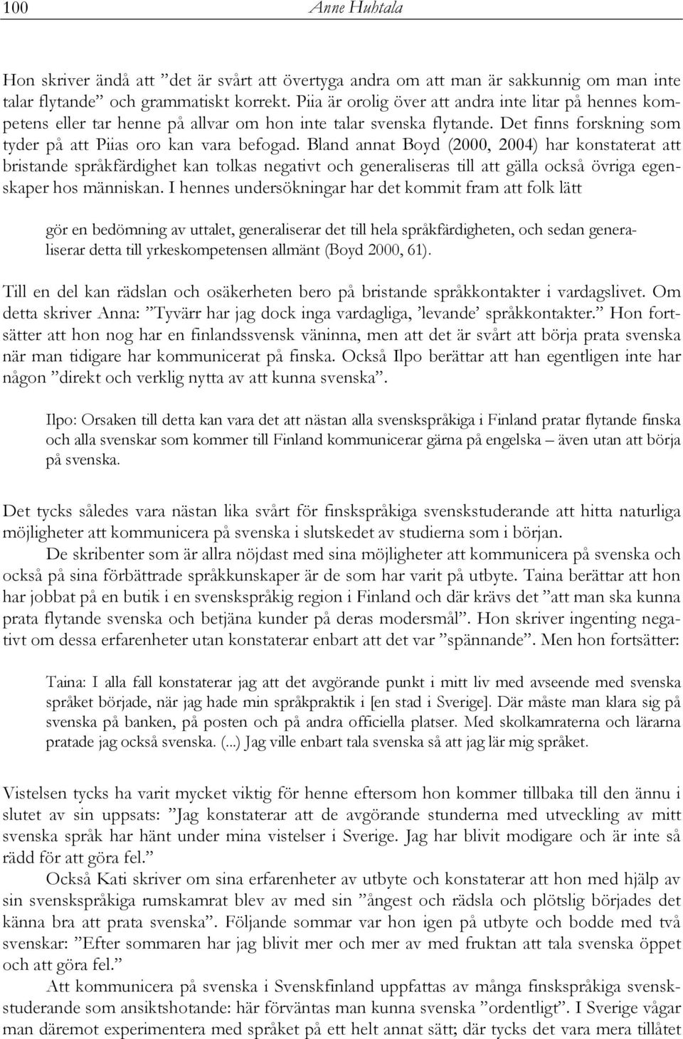 Bland annat Boyd (2000, 2004) har konstaterat att bristande språkfärdighet kan tolkas negativt och generaliseras till att gälla också övriga egenskaper hos människan.