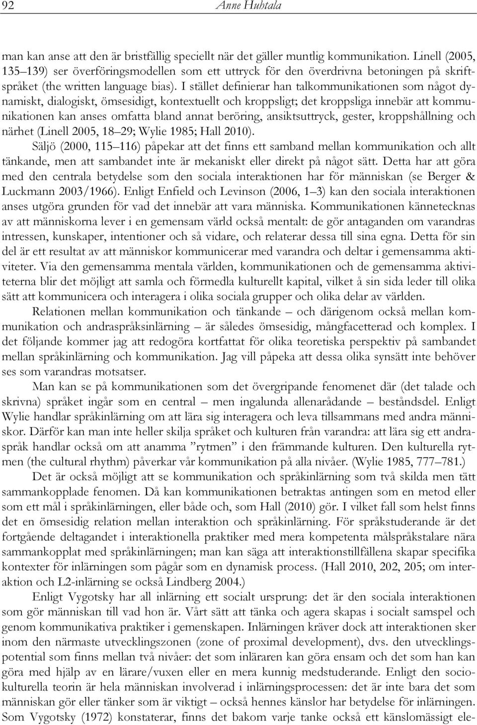 I stället definierar han talkommunikationen som något dynamiskt, dialogiskt, ömsesidigt, kontextuellt och kroppsligt; det kroppsliga innebär att kommunikationen kan anses omfatta bland annat