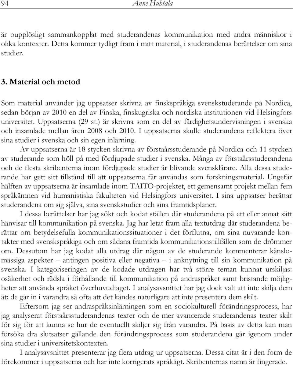 Material och metod Som material använder jag uppsatser skrivna av finskspråkiga svenskstuderande på Nordica, sedan början av 2010 en del av Finska, finskugriska och nordiska institutionen vid