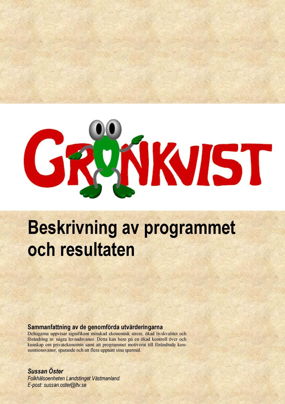 Detta kan bero på en ökad kontroll över och kunskap om privatekonomin samt att programmet motiverat till förändrade