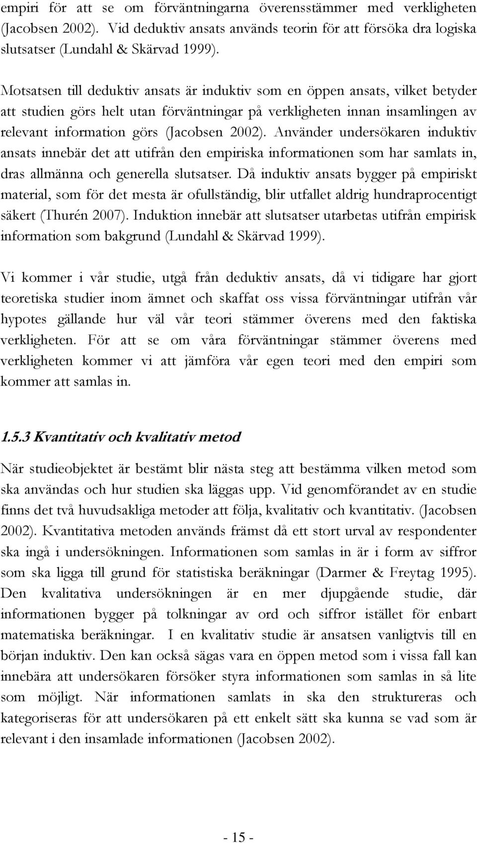 Använder undersökaren induktiv ansats innebär det att utifrån den empiriska informationen som har samlats in, dras allmänna och generella slutsatser.