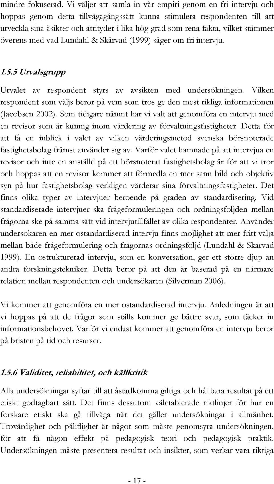 fakta, vilket stämmer överens med vad Lundahl & Skärvad (1999) säger om fri intervju. 1.5.5 Urvalsgrupp Urvalet av respondent styrs av avsikten med undersökningen.