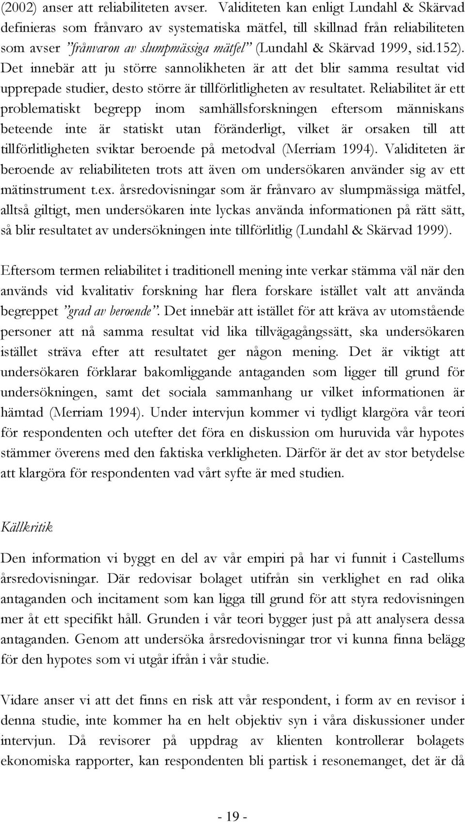 Det innebär att ju större sannolikheten är att det blir samma resultat vid upprepade studier, desto större är tillförlitligheten av resultatet.