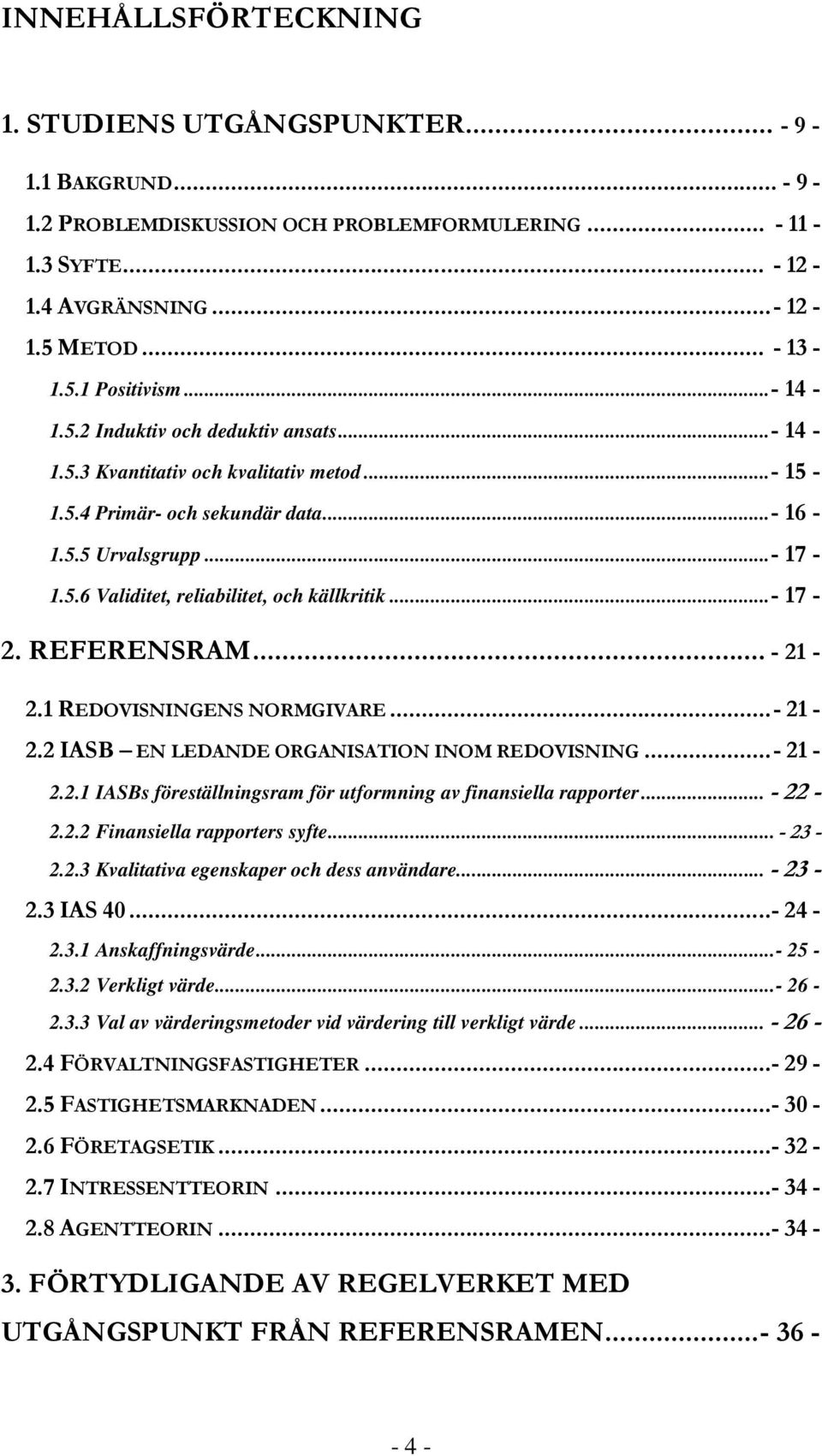 ..- 17-2. REFERENSRAM... - 21-2.1 REDOVISNINGENS NORMGIVARE...- 21-2.2 IASB EN LEDANDE ORGANISATION INOM REDOVISNING...- 21-2.2.1 IASBs föreställningsram för utformning av finansiella rapporter.