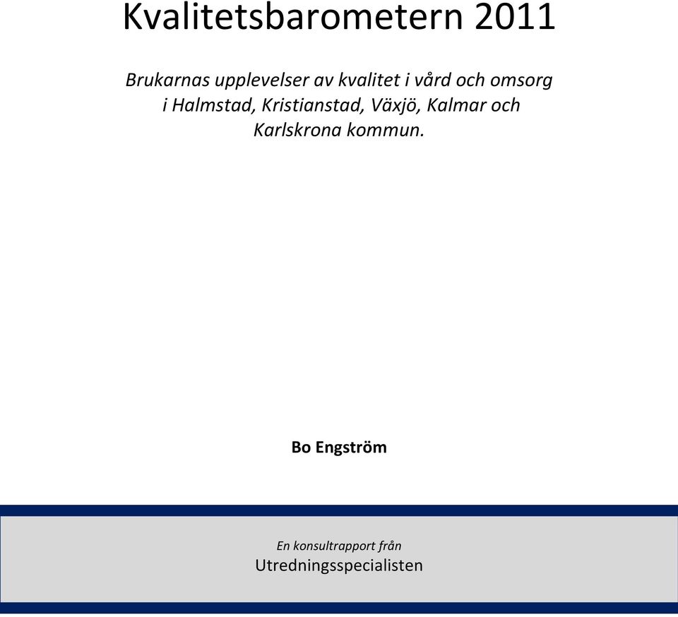 Växjö, Kalmar och Karlskrona kommun.