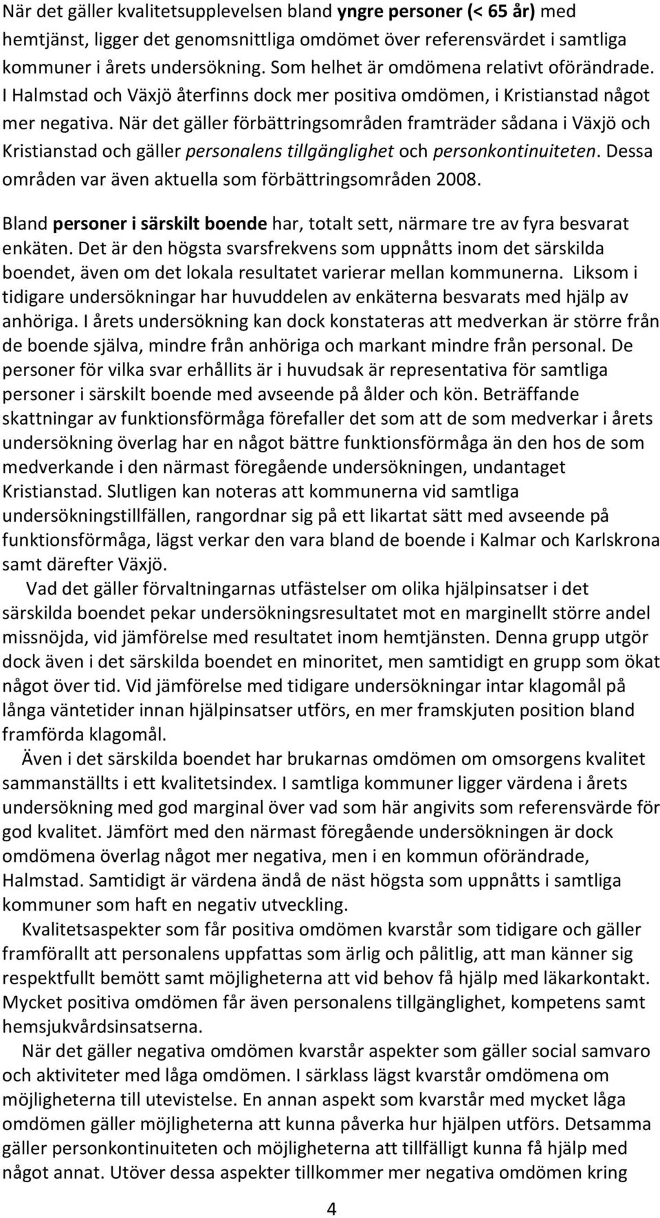 När det gäller förbättringsområden framträder sådana i Växjö och Kristianstad och gäller personalens tillgänglighet och personkontinuiteten.