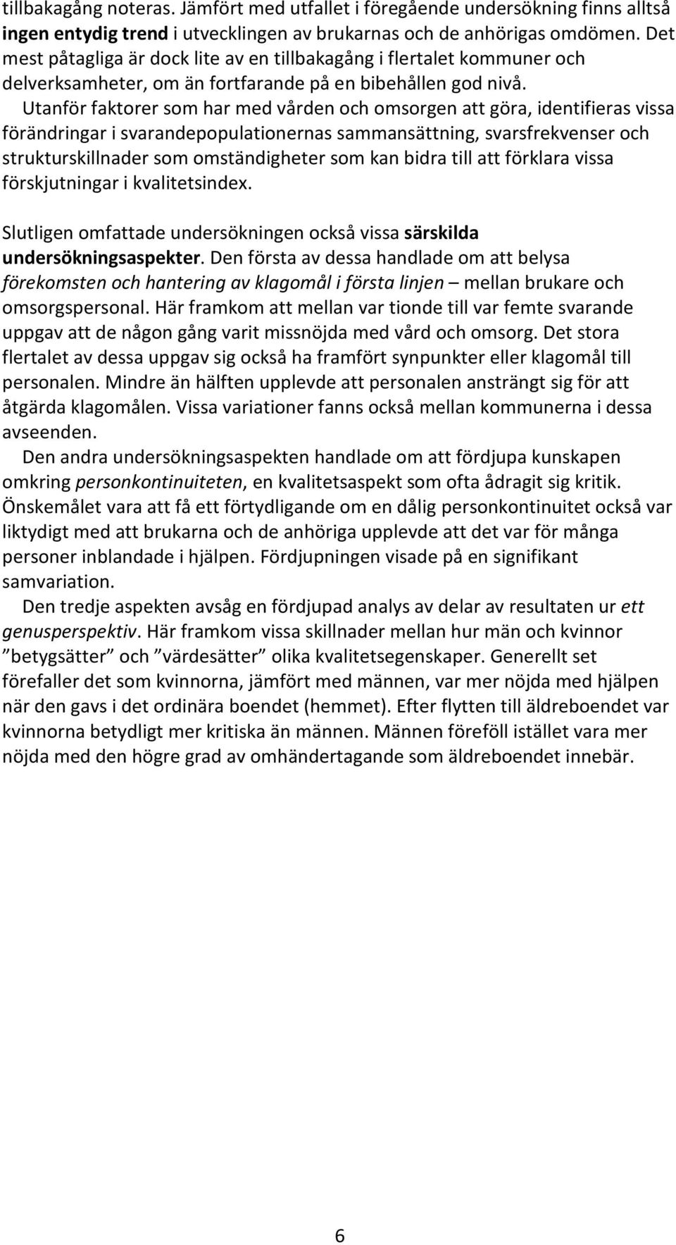 Utanför faktorer som har med vården och omsorgen att göra, identifieras vissa förändringar i svarandepopulationernas sammansättning, svarsfrekvenser och strukturskillnader som omständigheter som kan