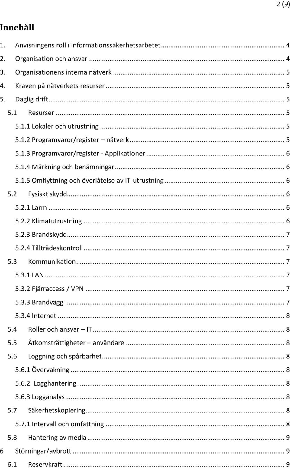 .. 6 5.2 Fysiskt skydd... 6 5.2.1 Larm... 6 5.2.2 Klimatutrustning... 6 5.2.3 Brandskydd... 7 5.2.4 Tillträdeskontroll... 7 5.3 Kommunikation... 7 5.3.1 LAN... 7 5.3.2 Fjärraccess / VPN... 7 5.3.3 Brandvägg.