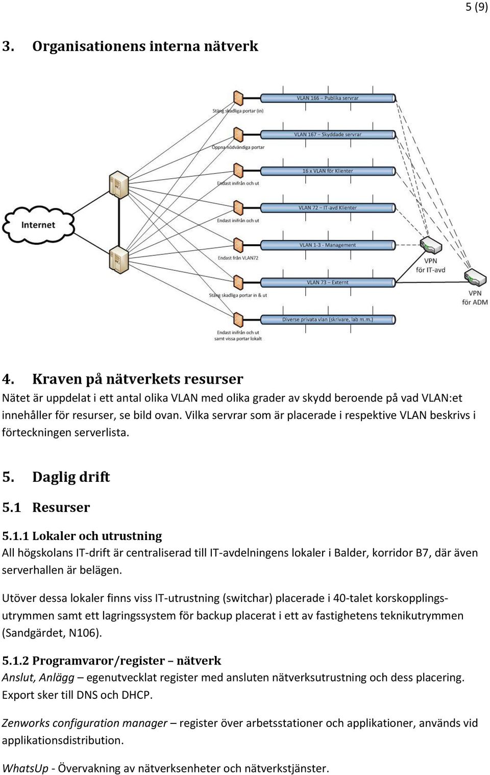 Vilka servrar som är placerade i respektive VLAN beskrivs i förteckningen serverlista. 5. Daglig drift 5.1 