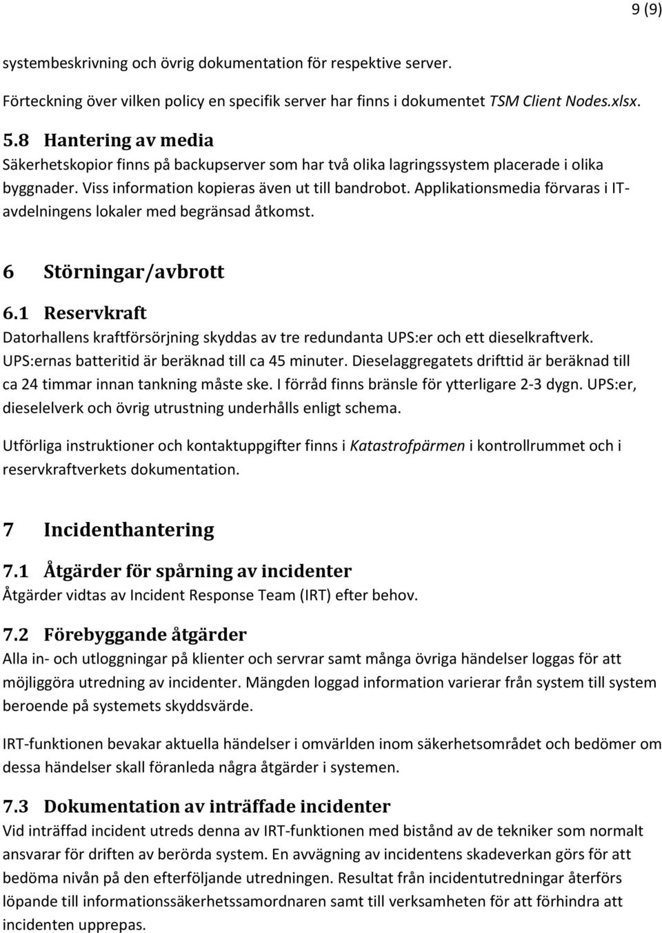 Applikationsmedia förvaras i ITavdelningens lokaler med begränsad åtkomst. 6 Störningar/avbrott 6.1 Reservkraft Datorhallens kraftförsörjning skyddas av tre redundanta UPS:er och ett dieselkraftverk.