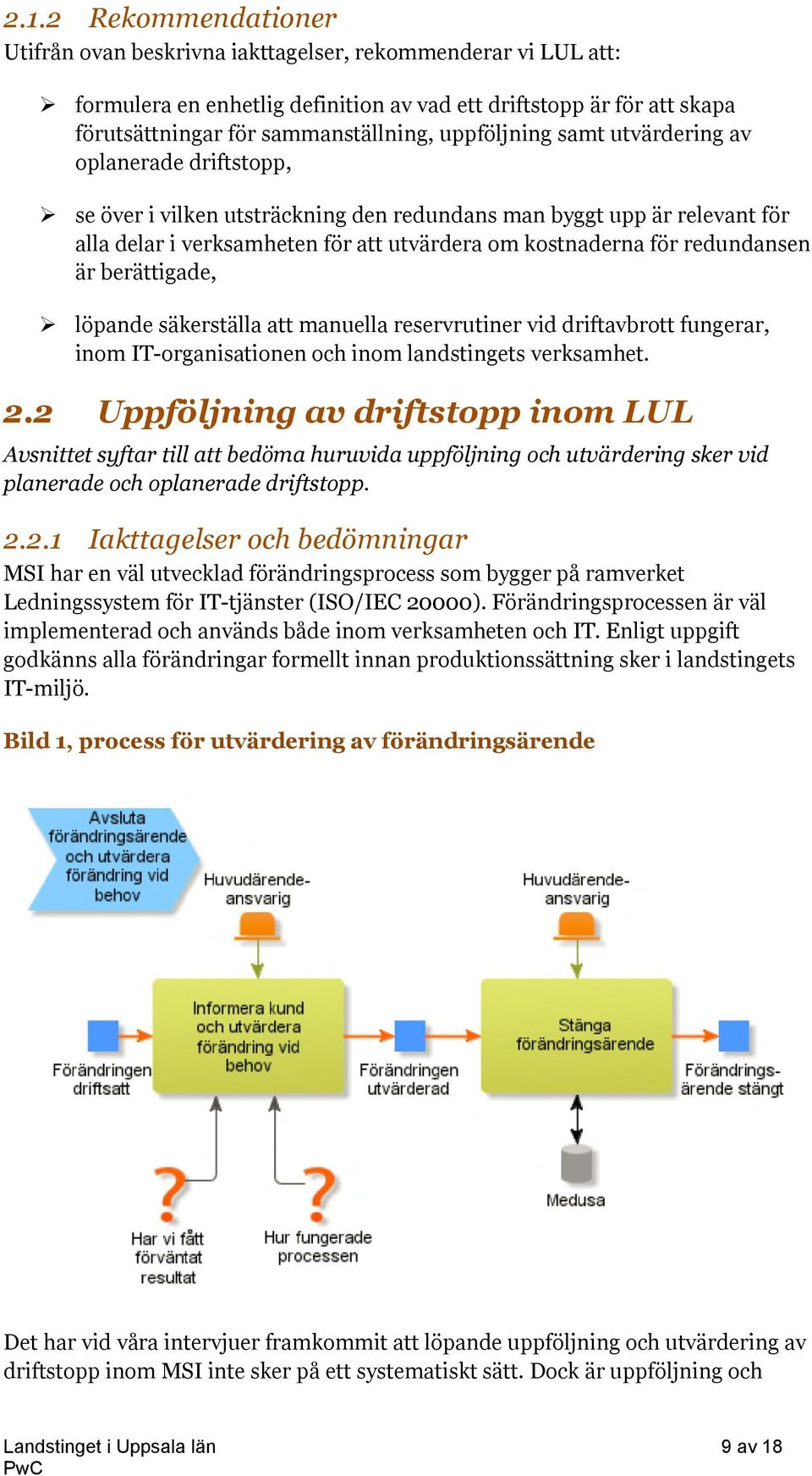 redundansen är berättigade, löpande säkerställa att manuella reservrutiner vid driftavbrott fungerar, inom IT-organisationen och inom landstingets verksamhet. 2.