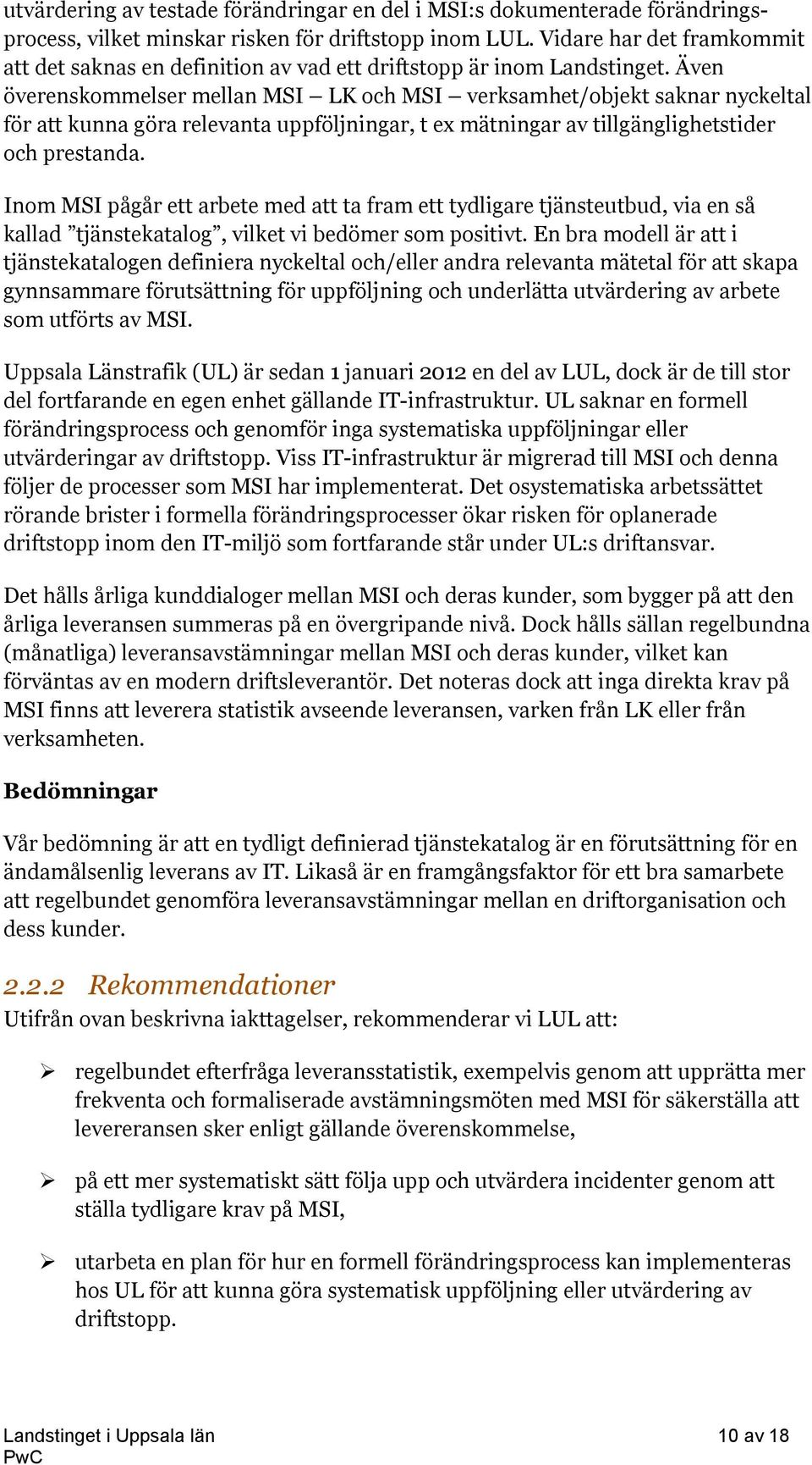 Även överenskommelser mellan MSI LK och MSI verksamhet/objekt saknar nyckeltal för att kunna göra relevanta uppföljningar, t ex mätningar av tillgänglighetstider och prestanda.