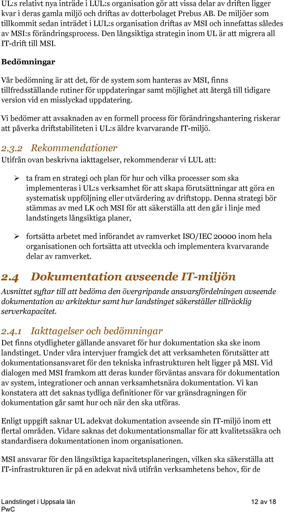 Bedömningar Vår bedömning är att det, för de system som hanteras av MSI, finns tillfredsställande rutiner för uppdateringar samt möjlighet att återgå till tidigare version vid en misslyckad