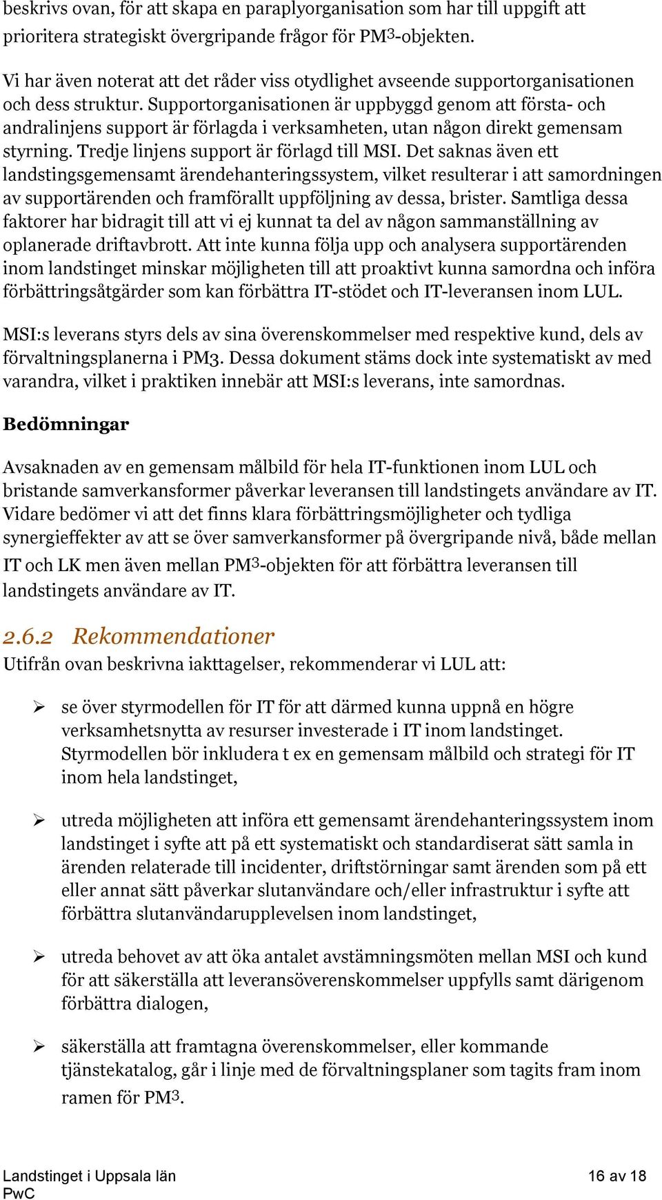 Supportorganisationen är uppbyggd genom att första- och andralinjens support är förlagda i verksamheten, utan någon direkt gemensam styrning. Tredje linjens support är förlagd till MSI.