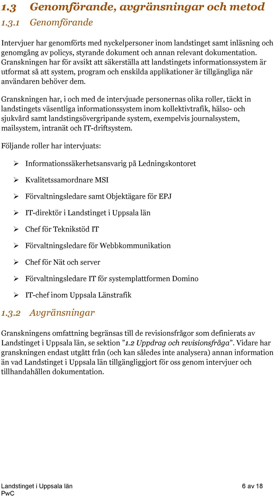 Granskningen har, i och med de intervjuade personernas olika roller, täckt in landstingets väsentliga informationssystem inom kollektivtrafik, hälso- och sjukvård samt landstingsövergripande system,