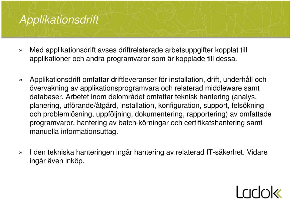 Arbetet inom delområdet omfattar teknisk hantering (analys, planering, utförande/åtgärd, installation, konfiguration, support, felsökning och problemlösning, uppföljning,