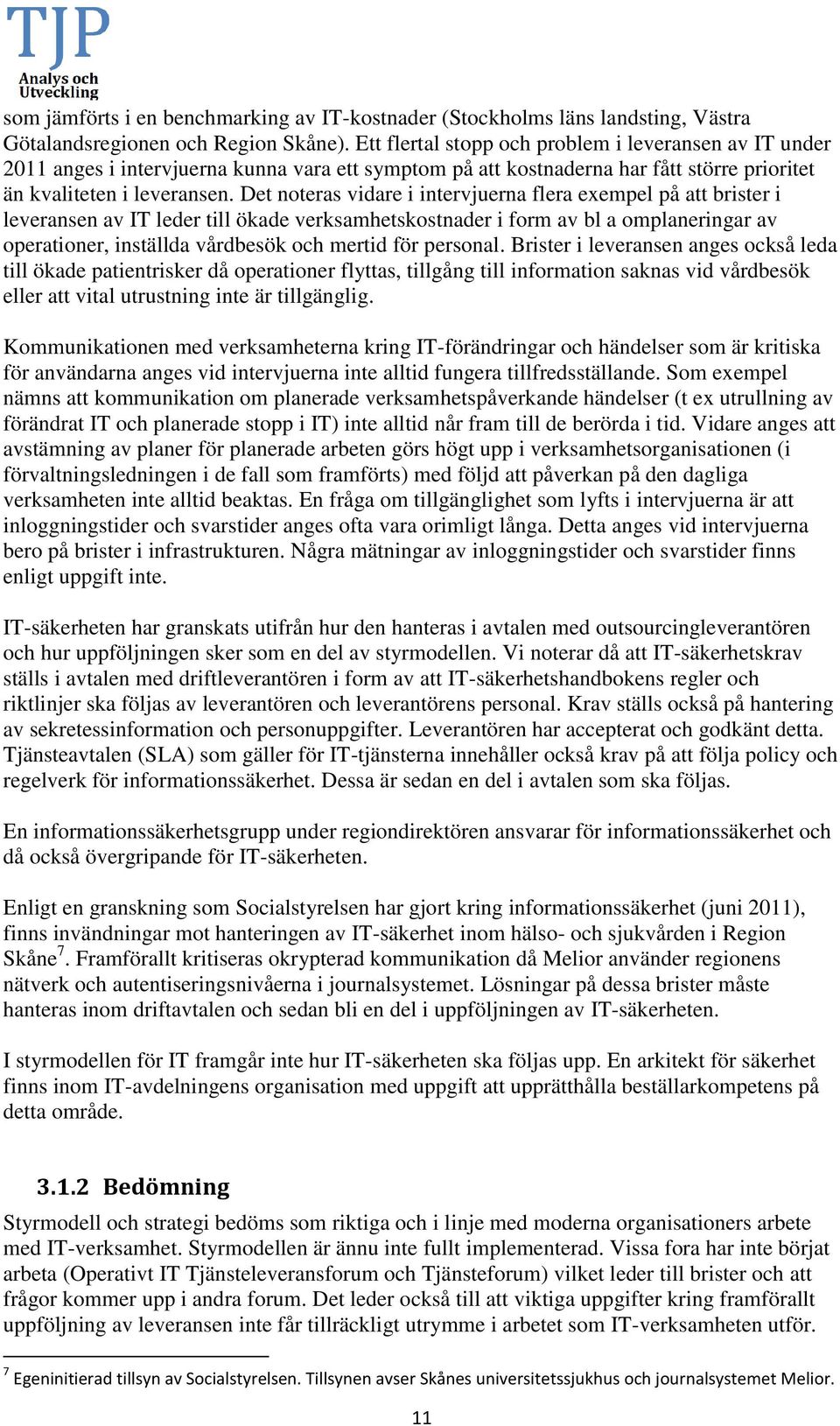 Det noteras vidare i intervjuerna flera exempel på att brister i leveransen av IT leder till ökade verksamhetskostnader i form av bl a omplaneringar av operationer, inställda vårdbesök och mertid för