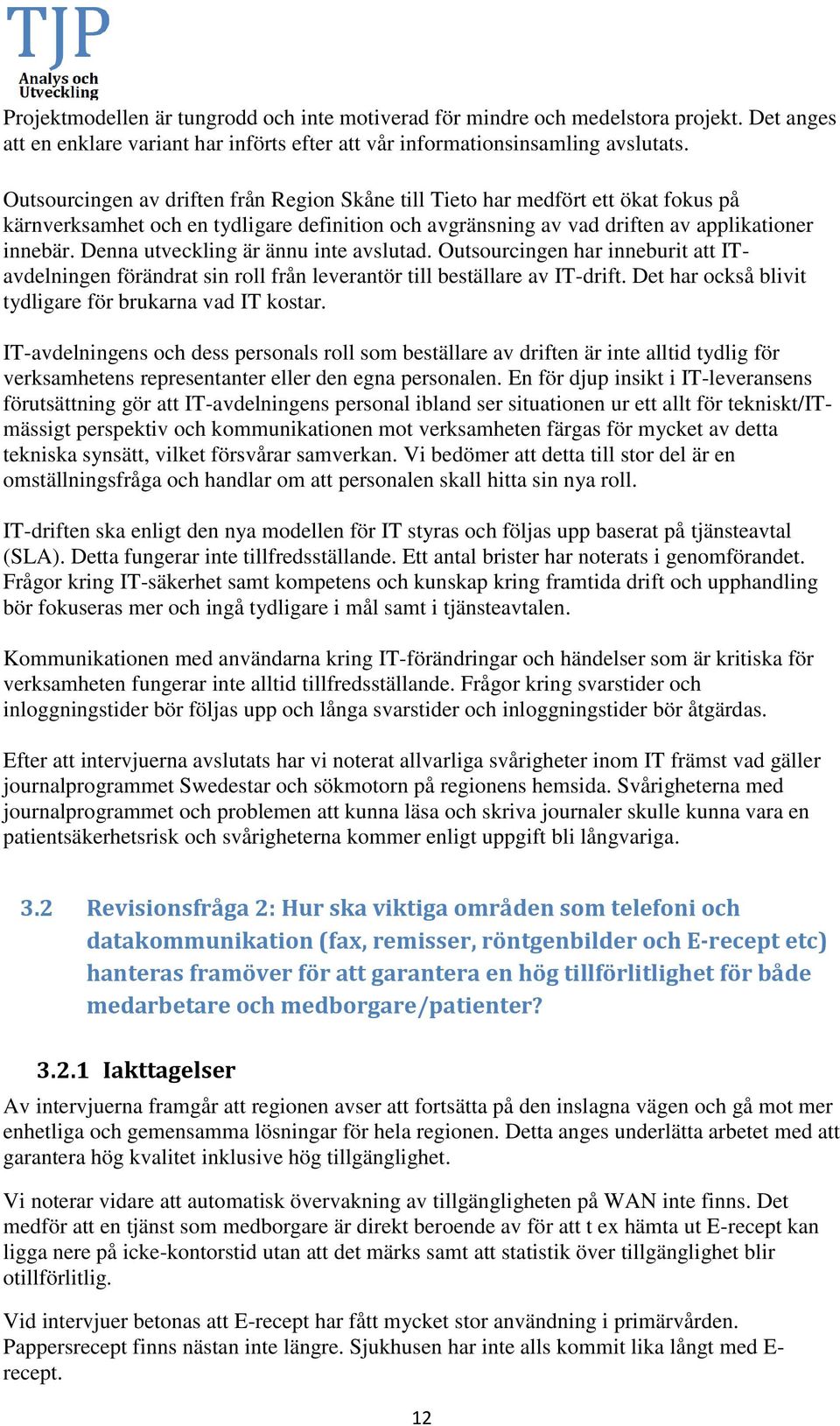 Denna utveckling är ännu inte avslutad. Outsourcingen har inneburit att ITavdelningen förändrat sin roll från leverantör till beställare av IT-drift.