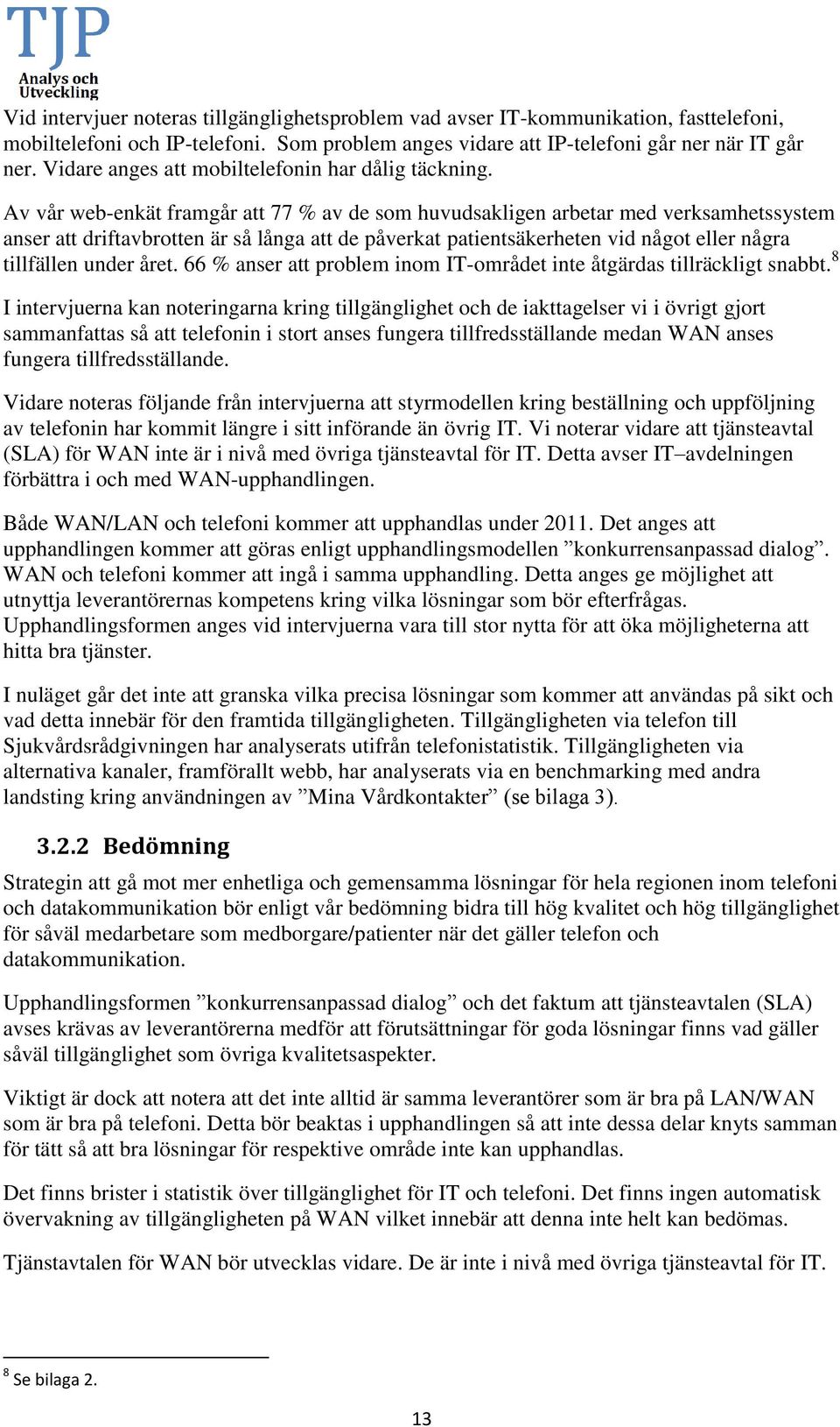 Av vår web-enkät framgår att 77 % av de som huvudsakligen arbetar med verksamhetssystem anser att driftavbrotten är så långa att de påverkat patientsäkerheten vid något eller några tillfällen under