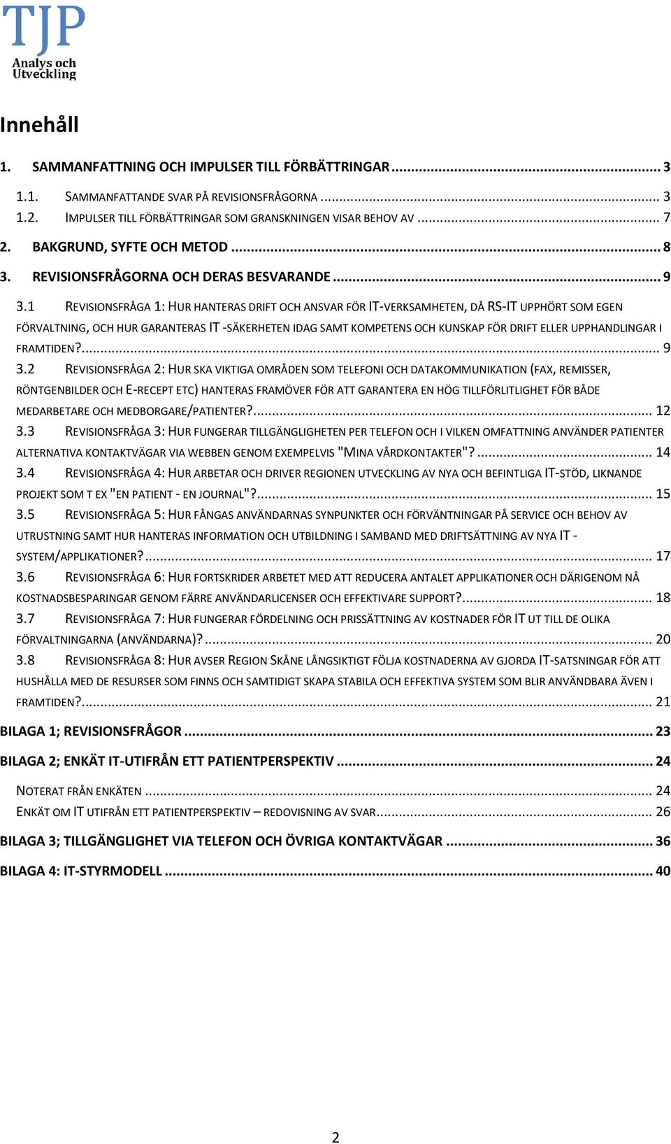 1 REVISIONSFRÅGA 1: HUR HANTERAS DRIFT OCH ANSVAR FÖR IT-VERKSAMHETEN, DÅ RS-IT UPPHÖRT SOM EGEN FÖRVALTNING, OCH HUR GARANTERAS IT -SÄKERHETEN IDAG SAMT KOMPETENS OCH KUNSKAP FÖR DRIFT ELLER