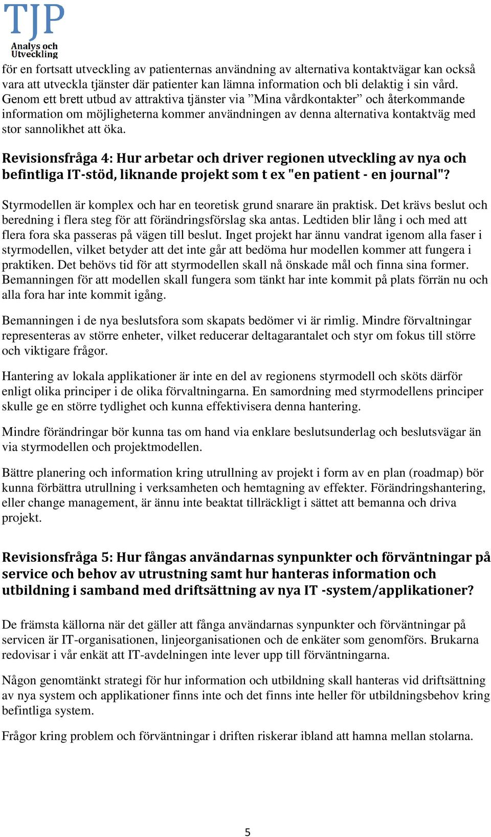 Revisionsfråga 4: Hur arbetar och driver regionen utveckling av nya och befintliga IT-stöd, liknande projekt som t ex "en patient - en journal"?