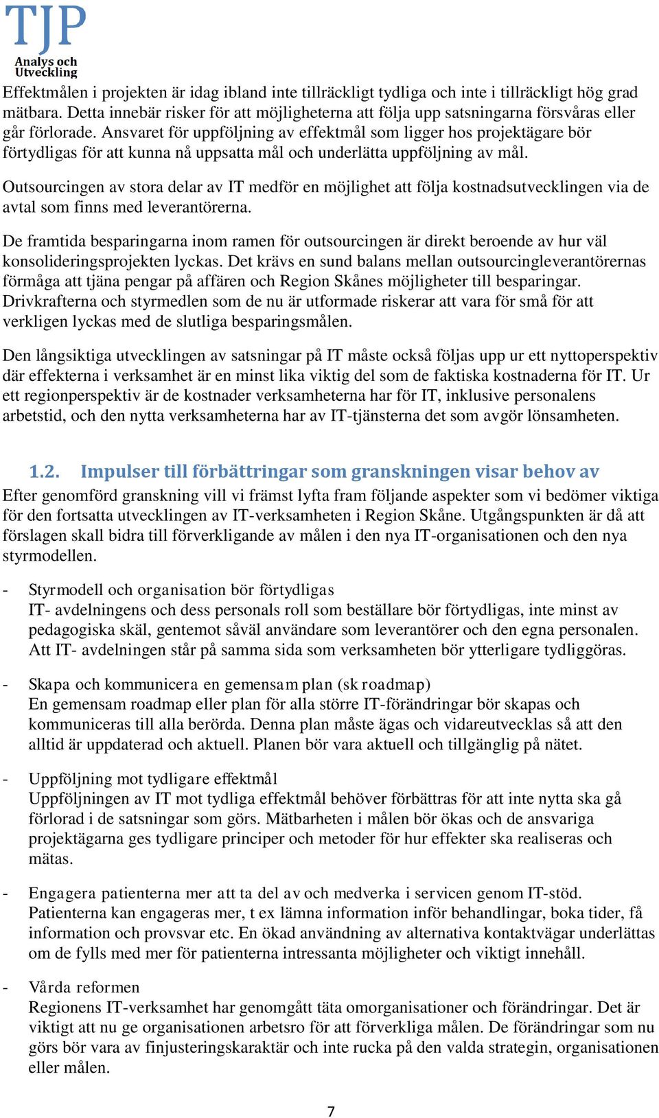 Ansvaret för uppföljning av effektmål som ligger hos projektägare bör förtydligas för att kunna nå uppsatta mål och underlätta uppföljning av mål.