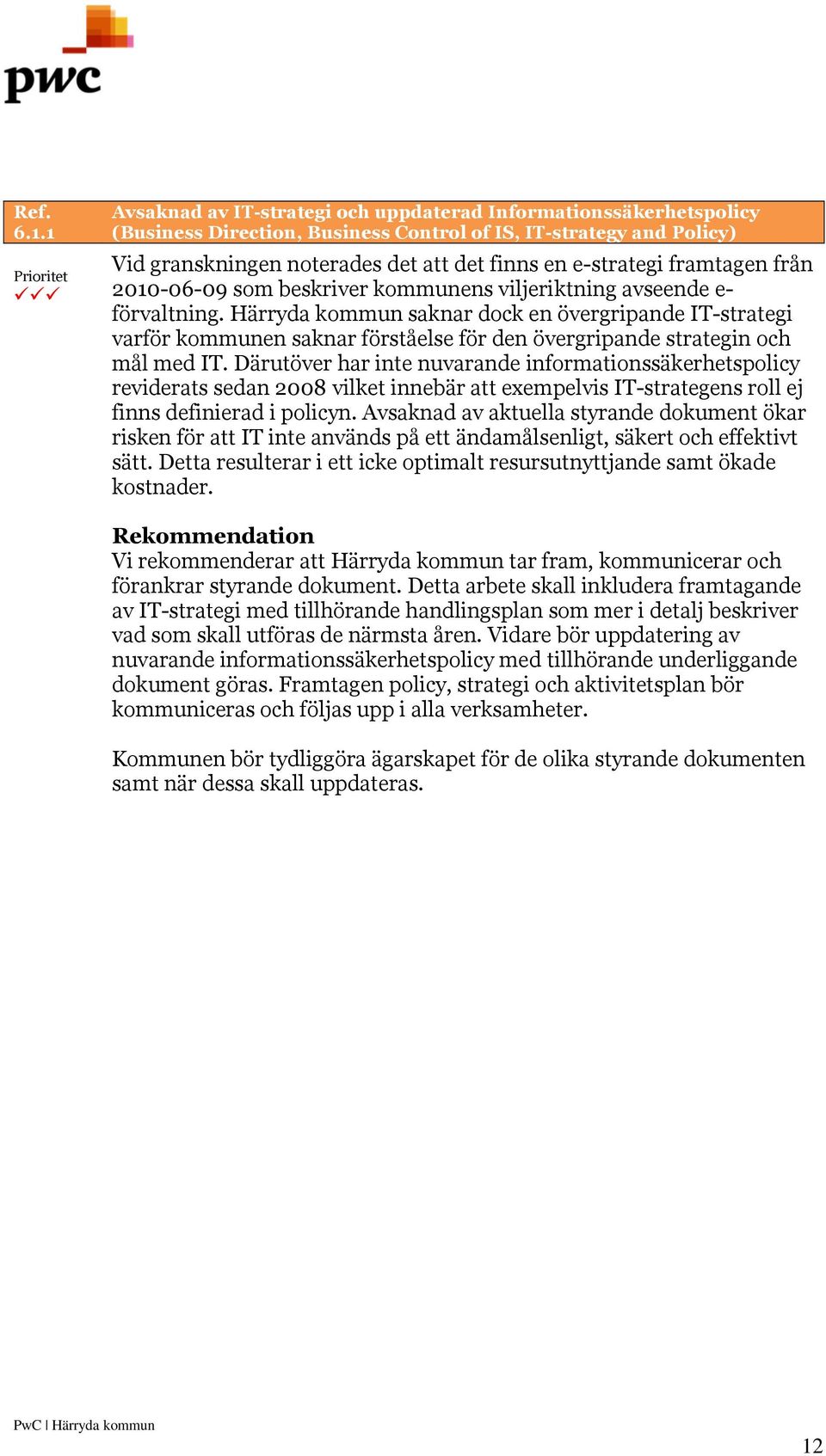 e-strategi framtagen från 2010-06-09 som beskriver kommunens viljeriktning avseende e- förvaltning.