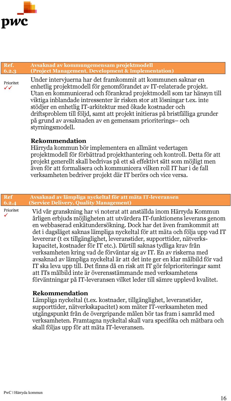 genomförandet av IT-relaterade projekt. Utan en kommunicerad och förankrad projektmodell som tar hänsyn till viktiga inblandade intressenter är risken stor att lösningar t.ex.