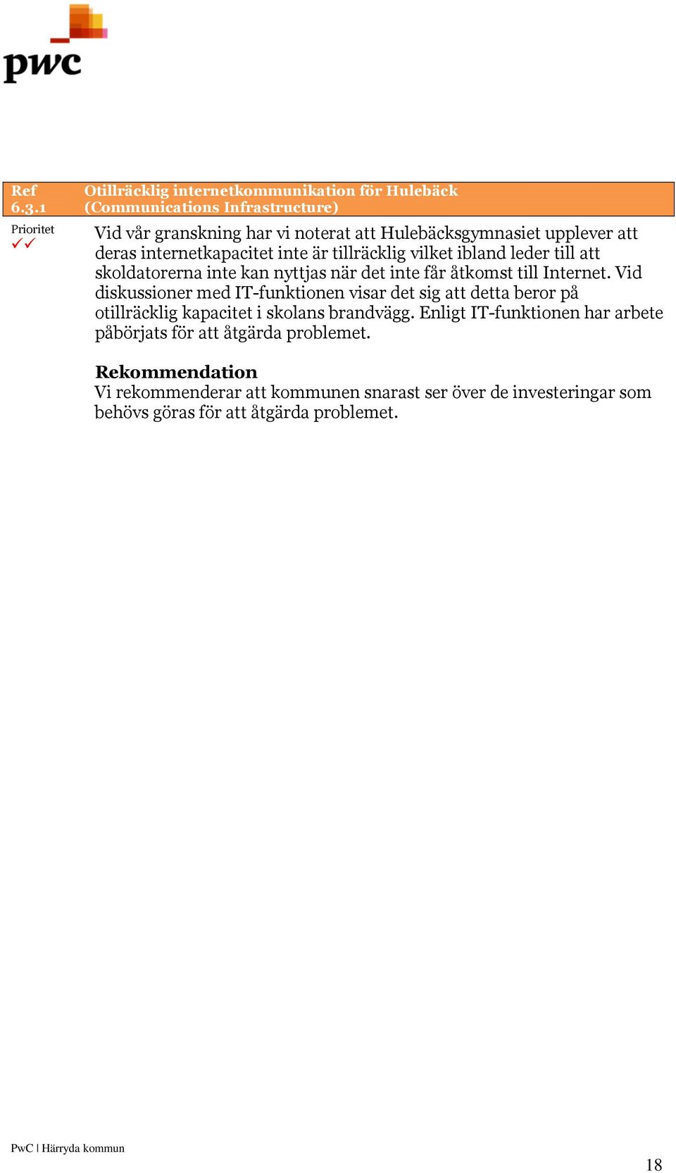 upplever att deras internetkapacitet inte är tillräcklig vilket ibland leder till att skoldatorerna inte kan nyttjas när det inte får åtkomst till