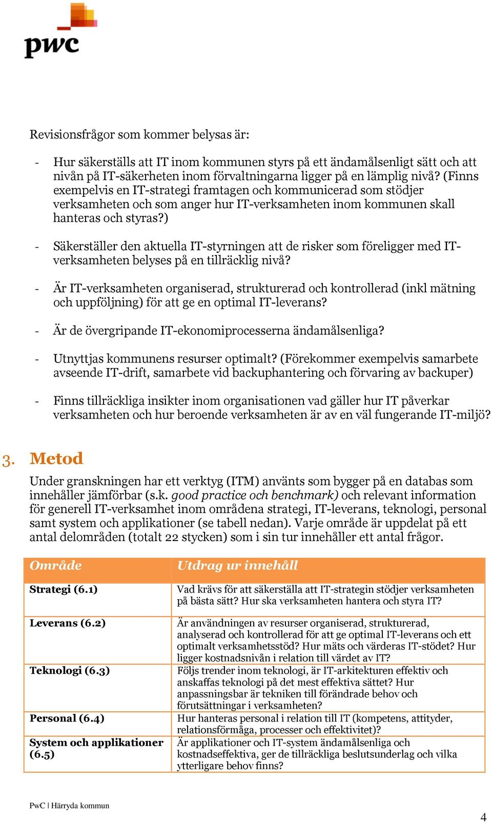 ) - Säkerställer den aktuella IT-styrningen att de risker som föreligger med ITverksamheten belyses på en tillräcklig nivå?