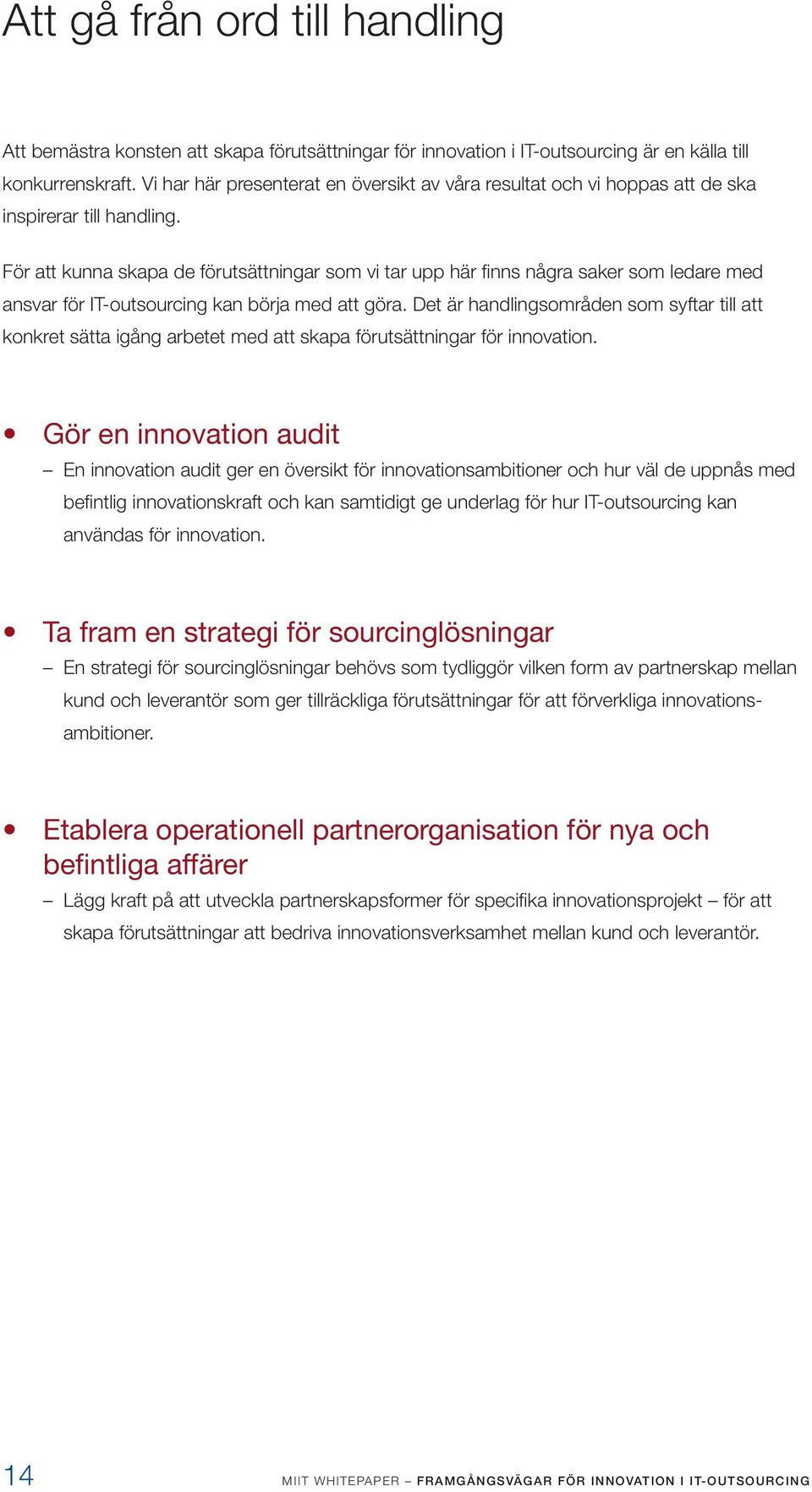 För att kunna skapa de förutsättningar som vi tar upp här finns några saker som ledare med ansvar för IT-outsourcing kan börja med att göra.