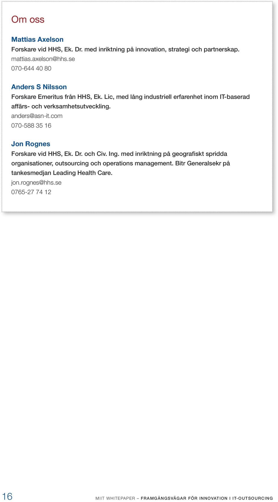 Lic, med lång industriell erfarenhet inom IT-baserad affärs- och verksamhetsutveckling. anders@asn-it.com 070-588 35 16 Jon Rognes Forskare vid HHS, Ek.