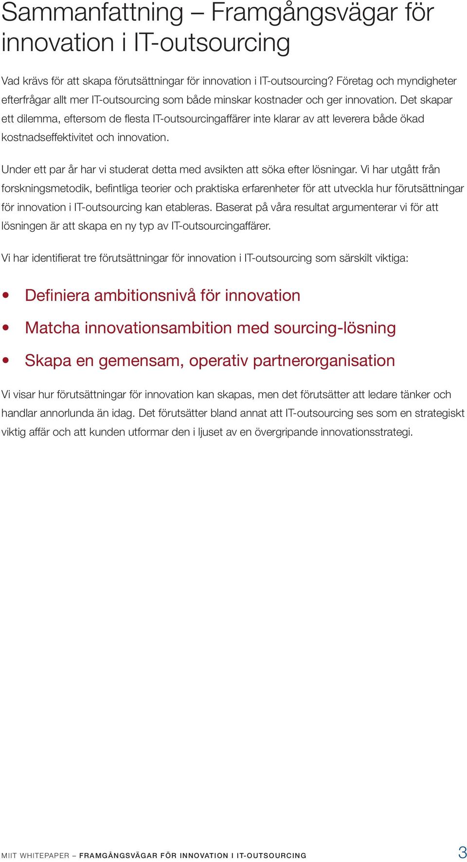 Det skapar ett dilemma, eftersom de flesta IT-outsourcingaffärer inte klarar av att leverera både ökad kostnads effektivitet och innovation.