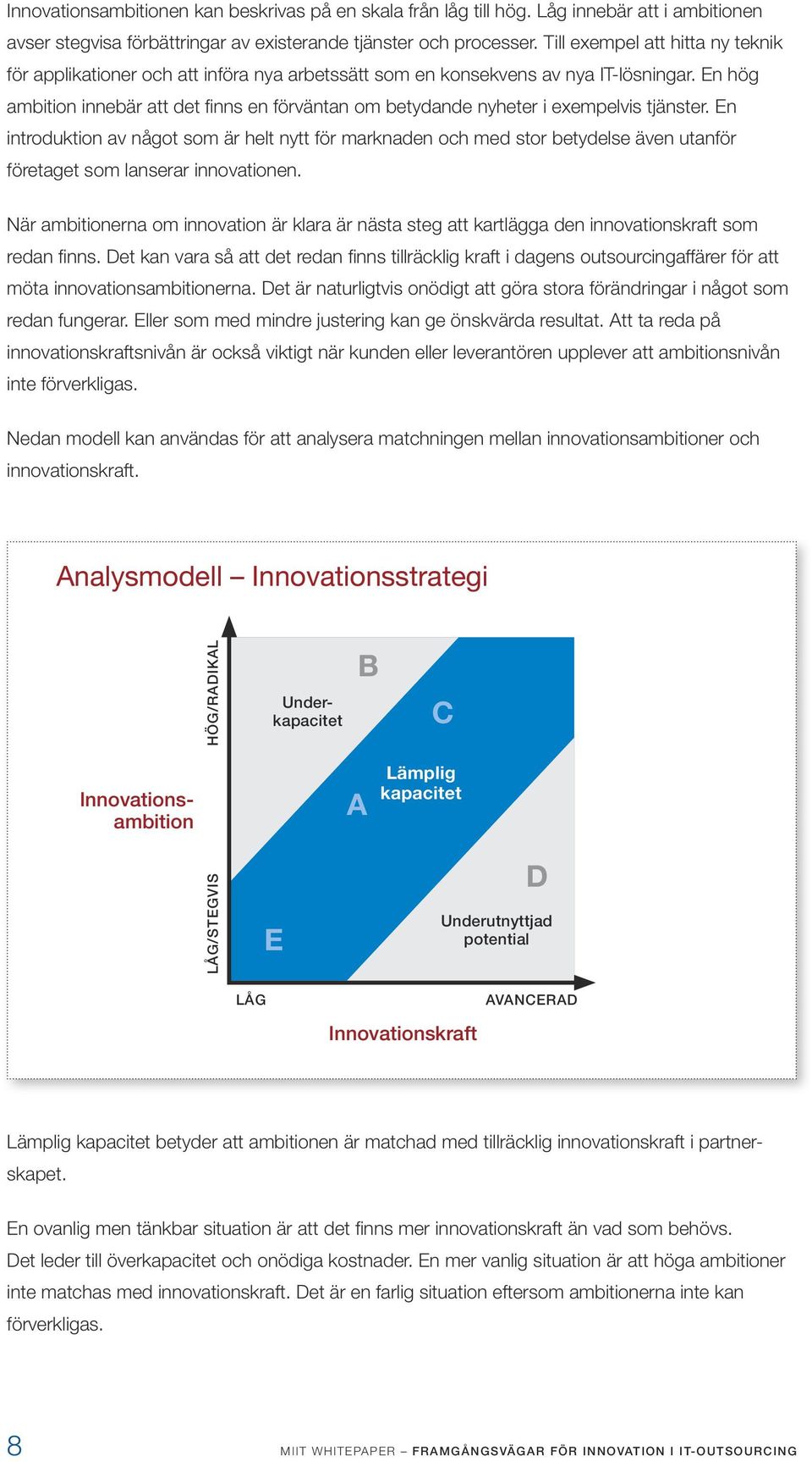 En hög ambition innebär att det finns en förväntan om betydande nyheter i exempelvis tjänster.