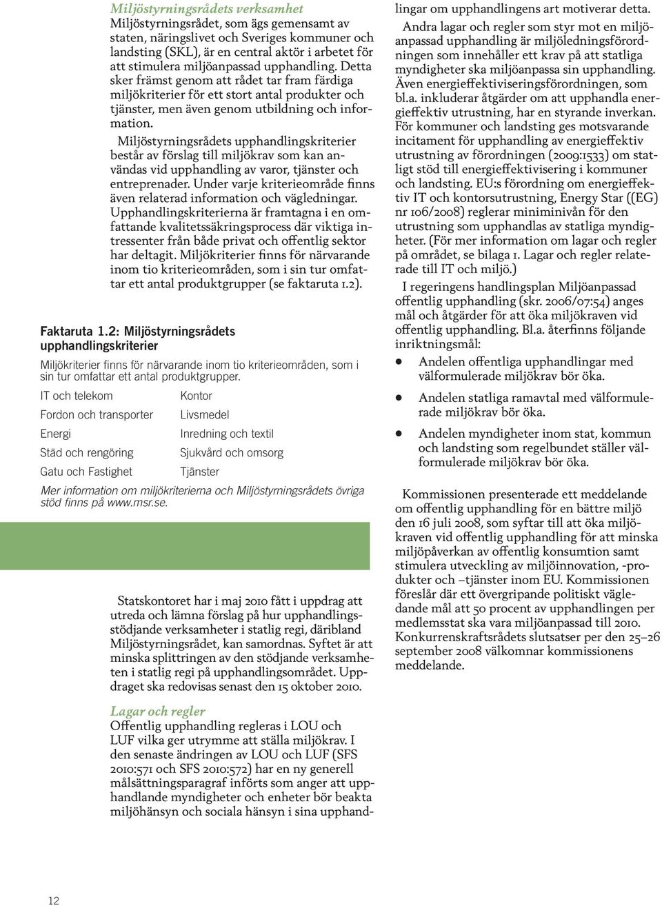 Miljöstyrningsrådets upphandlingskriterier består av förslag till miljökrav som kan användas vid upphandling av varor, tjänster och entreprenader.