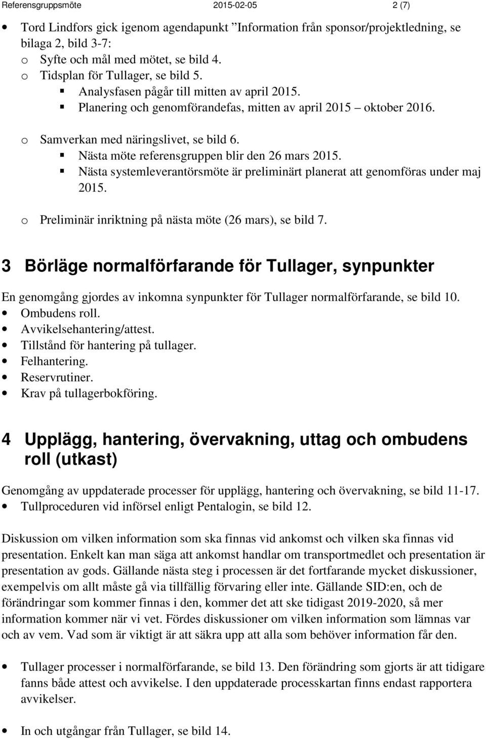 Nästa möte referensgruppen blir den 26 mars 2015. Nästa systemleverantörsmöte är preliminärt planerat att genomföras under maj 2015. o Preliminär inriktning på nästa möte (26 mars), se bild 7.