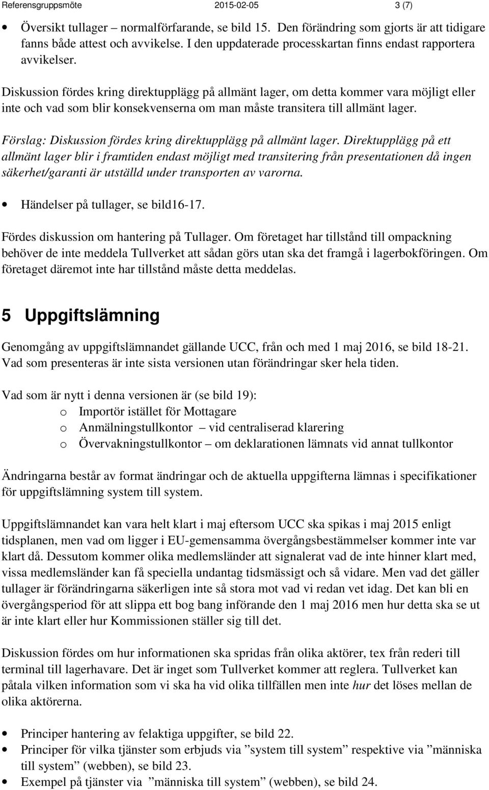 Diskussion fördes kring direktupplägg på allmänt lager, om detta kommer vara möjligt eller inte och vad som blir konsekvenserna om man måste transitera till allmänt lager.