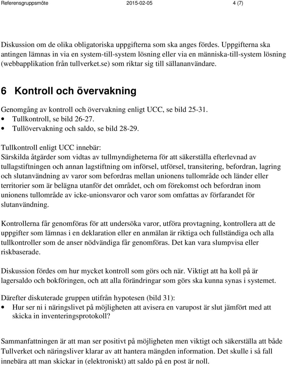 6 Kontroll och övervakning Genomgång av kontroll och övervakning enligt UCC, se bild 25-31. Tullkontroll, se bild 26-27. Tullövervakning och saldo, se bild 28-29.