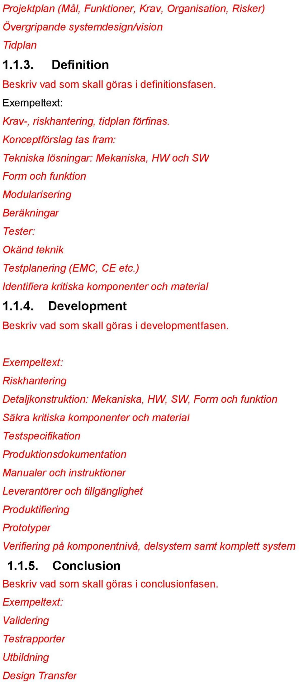 ) Identifiera kritiska komponenter och material 1.1.4. Development Beskriv vad som skall göras i developmentfasen.