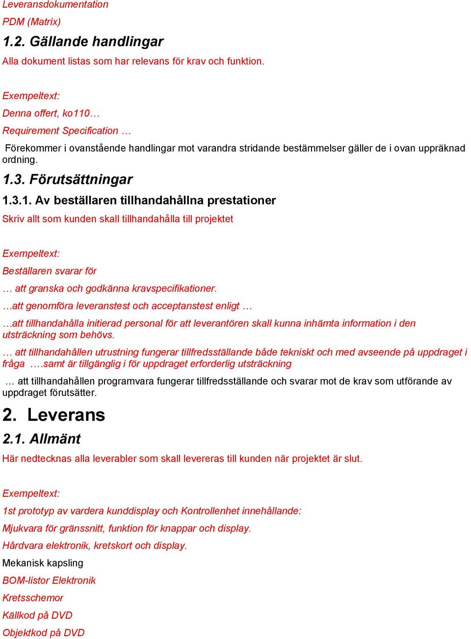 att genomföra leveranstest och acceptanstest enligt att tillhandahålla initierad personal för att leverantören skall kunna inhämta information i den utsträckning som behövs.