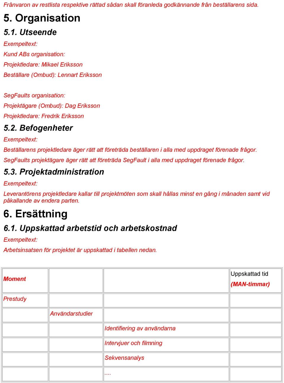 Befogenheter Beställarens projektledare äger rätt att företräda beställaren i alla med uppdraget förenade frågor.