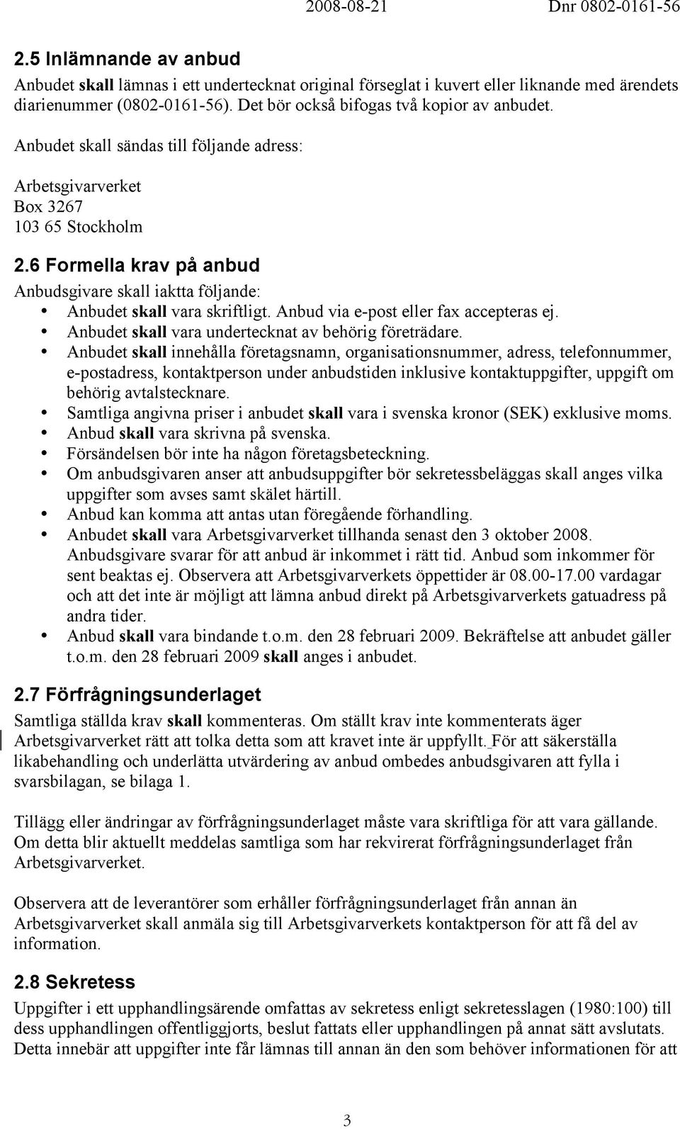 Anbud via e-post eller fax accepteras ej. Anbudet skall vara undertecknat av behörig företrädare.