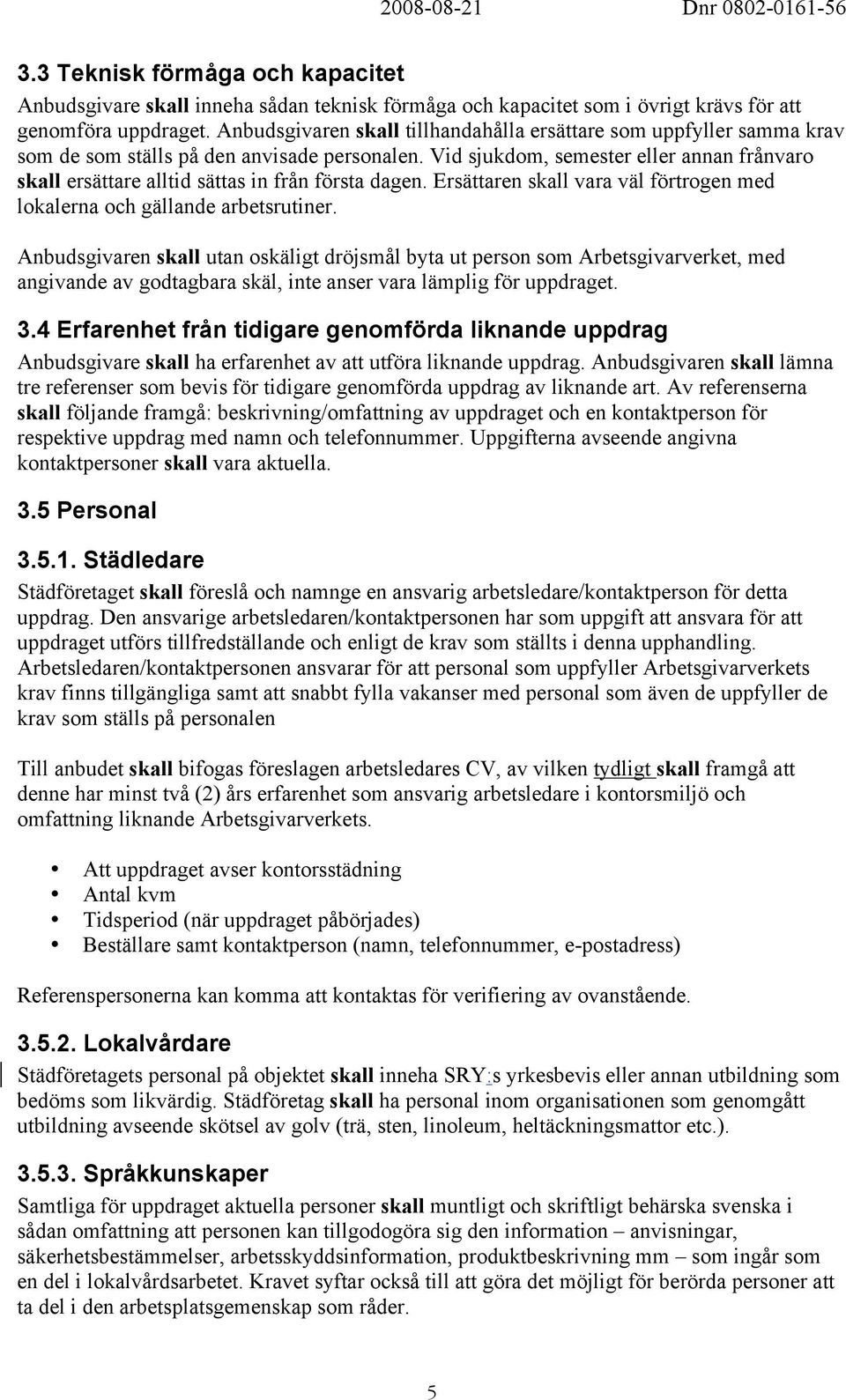 Vid sjukdom, semester eller annan frånvaro skall ersättare alltid sättas in från första dagen. Ersättaren skall vara väl förtrogen med lokalerna och gällande arbetsrutiner.